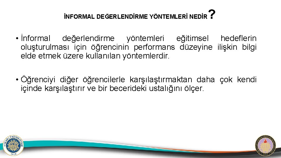 ? İNFORMAL DEĞERLENDİRME YÖNTEMLERİ NEDİR • İnformal değerlendirme yöntemleri eğitimsel hedeflerin oluşturulması için öğrencinin