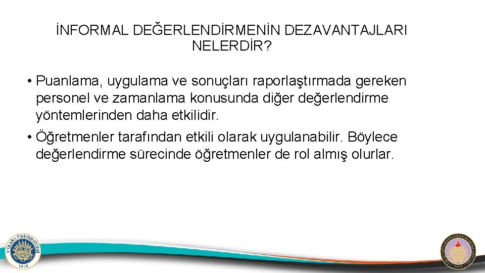 İNFORMAL DEĞERLENDİRMENİN DEZAVANTAJLARI NELERDİR? • Puanlama, uygulama ve sonuçları raporlaştırmada gereken personel ve zamanlama