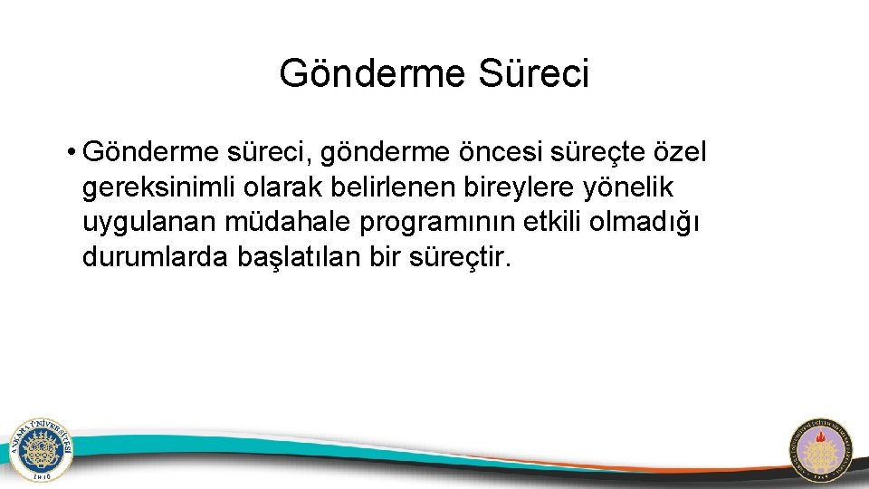 Gönderme Süreci • Gönderme süreci, gönderme öncesi süreçte özel gereksinimli olarak belirlenen bireylere yönelik