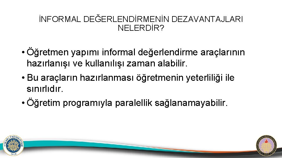 İNFORMAL DEĞERLENDİRMENİN DEZAVANTAJLARI NELERDİR? • Öğretmen yapımı informal değerlendirme araçlarının hazırlanışı ve kullanılışı zaman