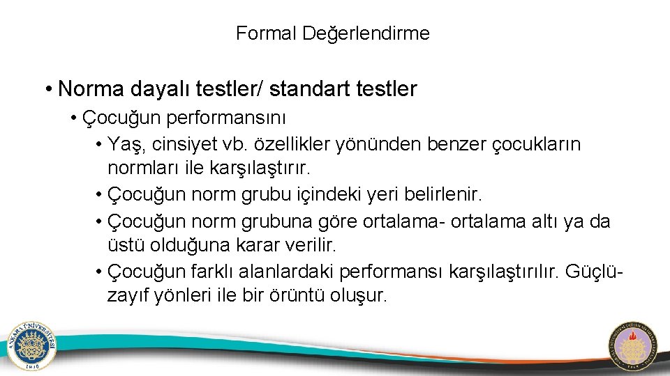 Formal Değerlendirme • Norma dayalı testler/ standart testler • Çocuğun performansını • Yaş, cinsiyet