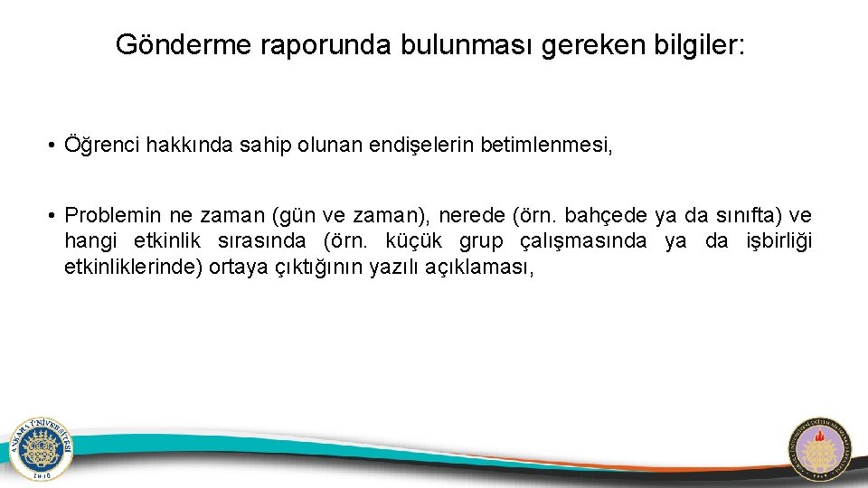 Gönderme raporunda bulunması gereken bilgiler: • Öğrenci hakkında sahip olunan endişelerin betimlenmesi, • Problemin