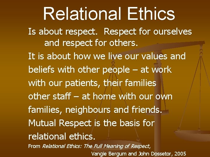 Relational Ethics Is about respect. Respect for ourselves and respect for others. It is