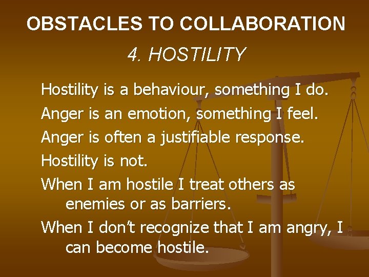 OBSTACLES TO COLLABORATION 4. HOSTILITY Hostility is a behaviour, something I do. Anger is