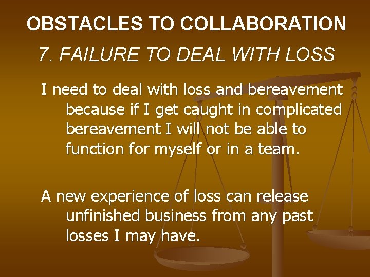 OBSTACLES TO COLLABORATION 7. FAILURE TO DEAL WITH LOSS I need to deal with