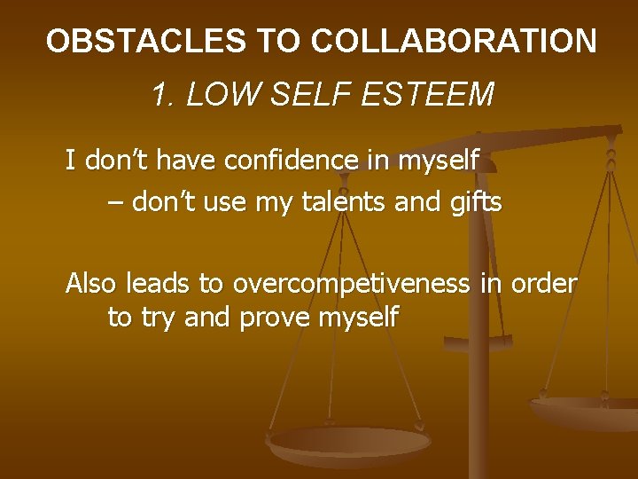 OBSTACLES TO COLLABORATION 1. LOW SELF ESTEEM I don’t have confidence in myself –