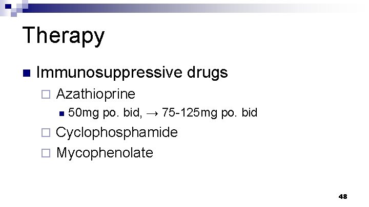 Therapy n Immunosuppressive drugs ¨ Azathioprine n 50 mg po. bid, → 75 -125