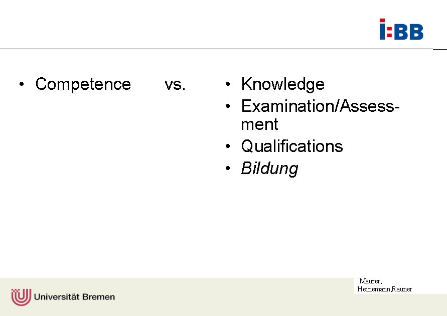  • Competence vs. • Knowledge • Examination/Assessment • Qualifications • Bildung Maurer, Heinemann,
