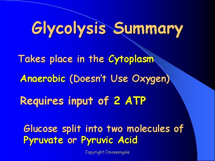 Glycolysis Summary Takes place in the Cytoplasm Anaerobic (Doesn’t Use Oxygen) Requires input of