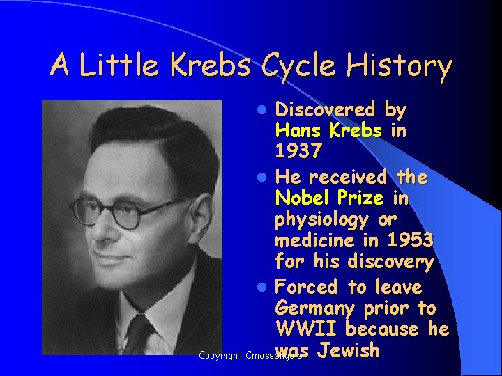A Little Krebs Cycle History Discovered by Hans Krebs in 1937 l He received