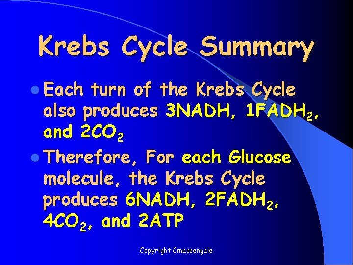 Krebs Cycle Summary l Each turn of the Krebs Cycle also produces 3 NADH,