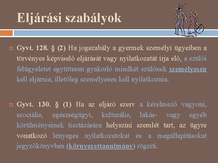 Eljárási szabályok Gyvt. 128. § (2) Ha jogszabály a gyermek személyi ügyeiben a törvényes