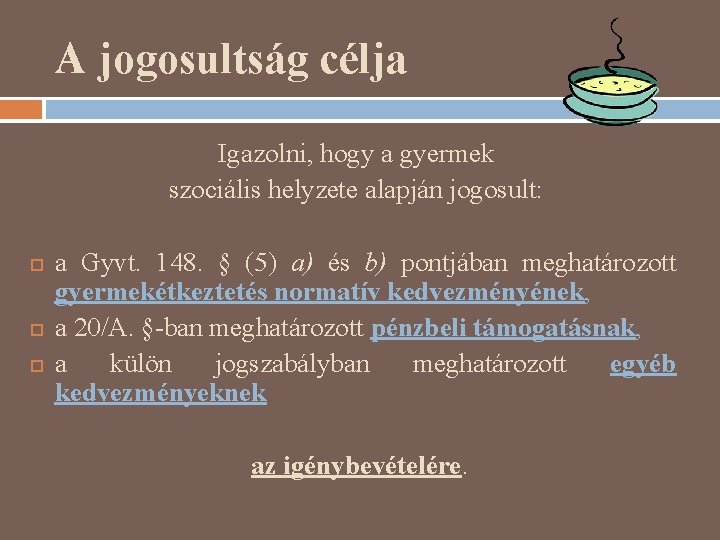 A jogosultság célja Igazolni, hogy a gyermek szociális helyzete alapján jogosult: a Gyvt. 148.