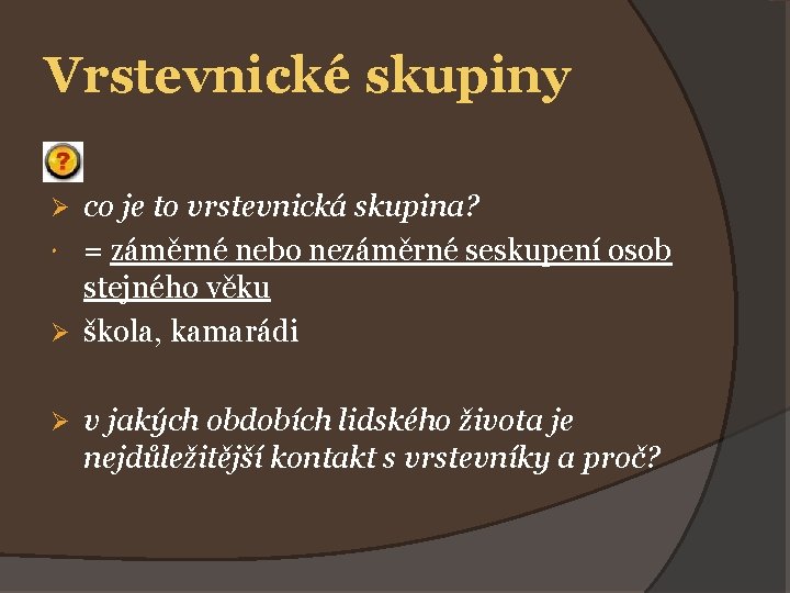 Vrstevnické skupiny co je to vrstevnická skupina? = záměrné nebo nezáměrné seskupení osob stejného