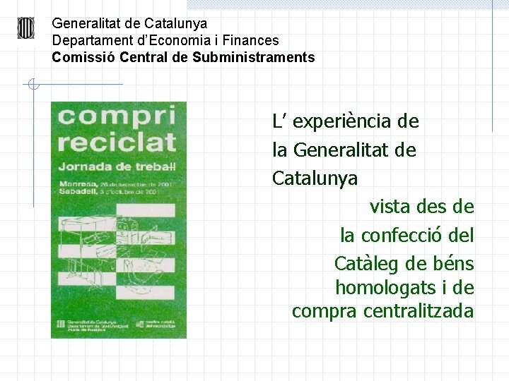 Generalitat de Catalunya Departament d’Economia i Finances Comissió Central de Subministraments L’ experiència de