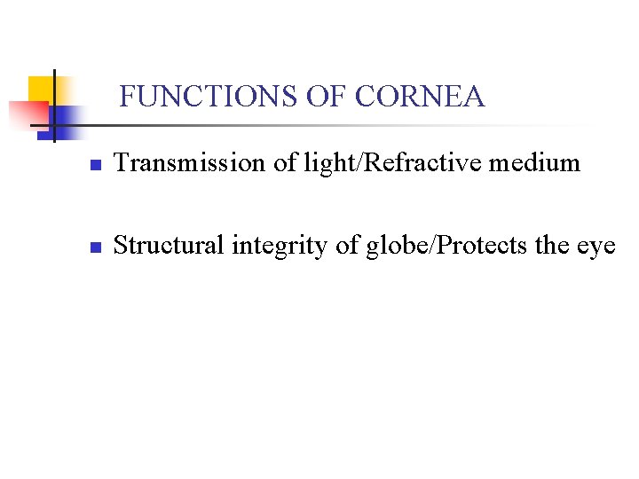 FUNCTIONS OF CORNEA n Transmission of light/Refractive medium n Structural integrity of globe/Protects the