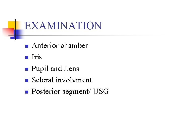 EXAMINATION n n n Anterior chamber Iris Pupil and Lens Scleral involvment Posterior segment/