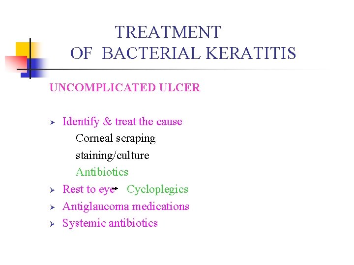 TREATMENT OF BACTERIAL KERATITIS UNCOMPLICATED ULCER Ø Ø Identify & treat the cause Corneal