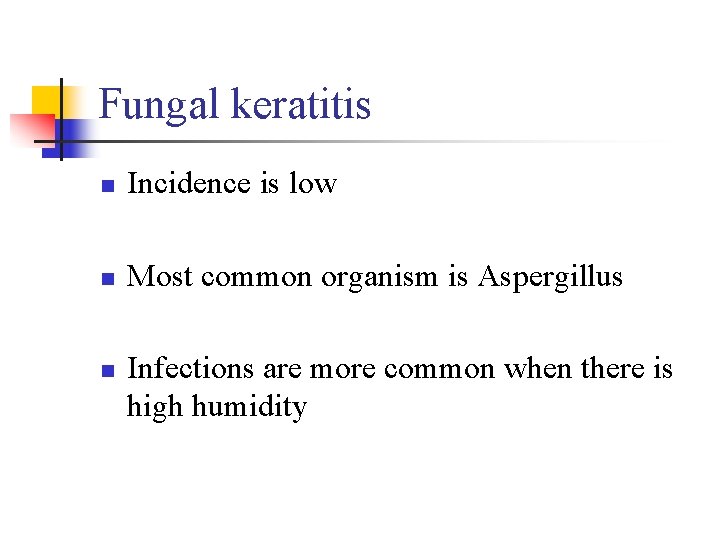 Fungal keratitis n Incidence is low n Most common organism is Aspergillus n Infections