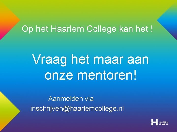 Op het Haarlem College kan het ! Vraag het maar aan onze mentoren! Aanmelden