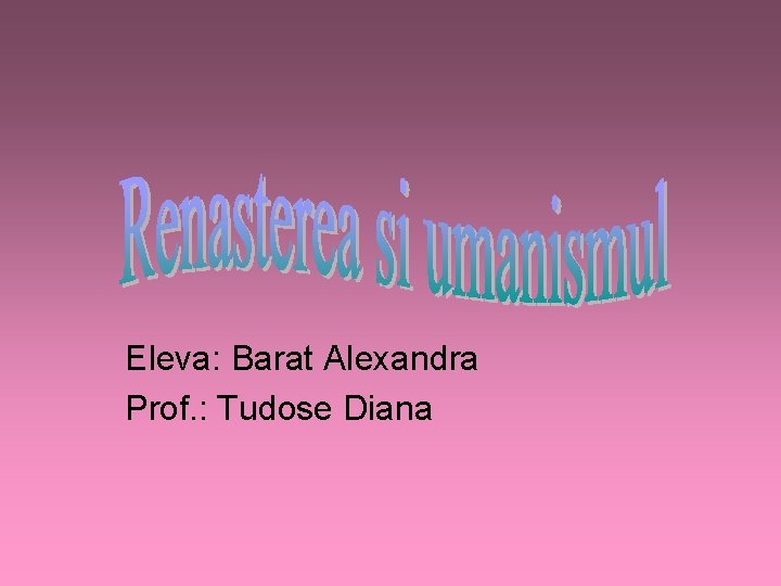 Eleva: Barat Alexandra Prof. : Tudose Diana 