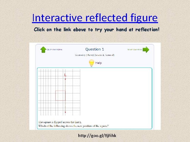 Interactive reflected figure Click on the link above to try your hand at reflection!
