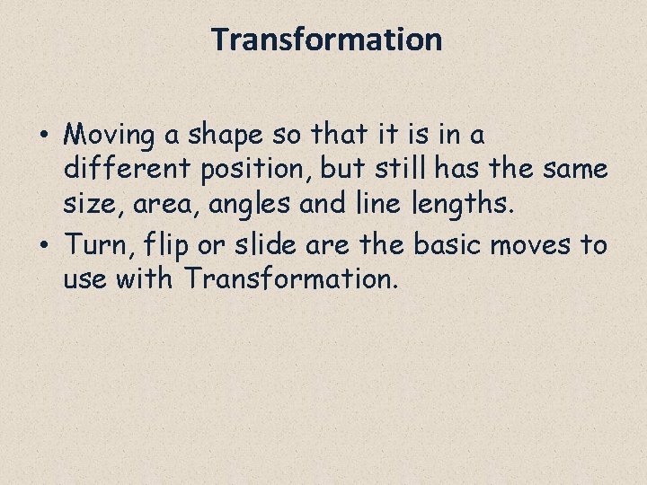  Transformation • Moving a shape so that it is in a different position,