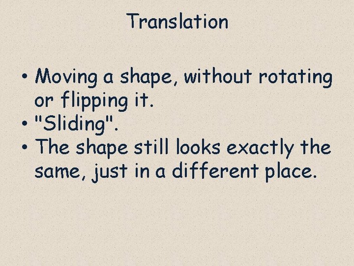 Translation • Moving a shape, without rotating or flipping it. • "Sliding". • The