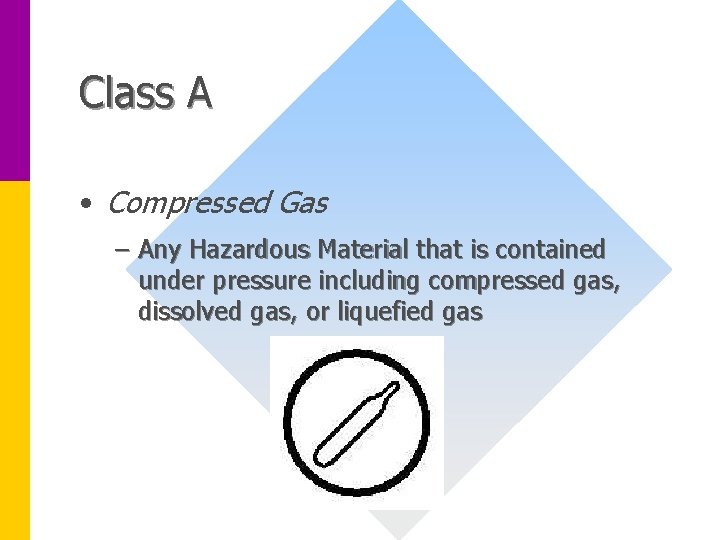 Class A • Compressed Gas – Any Hazardous Material that is contained under pressure