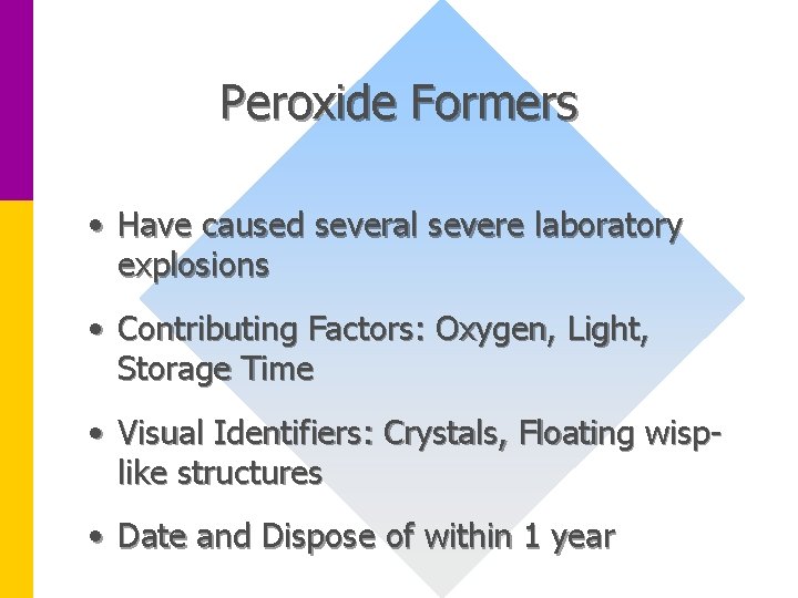 Peroxide Formers • Have caused several severe laboratory explosions • Contributing Factors: Oxygen, Light,