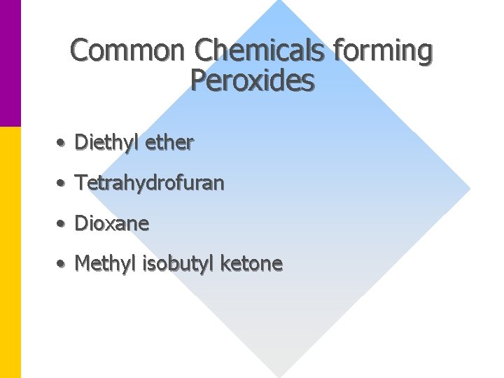 Common Chemicals forming Peroxides • Diethyl ether • Tetrahydrofuran • Dioxane • Methyl isobutyl