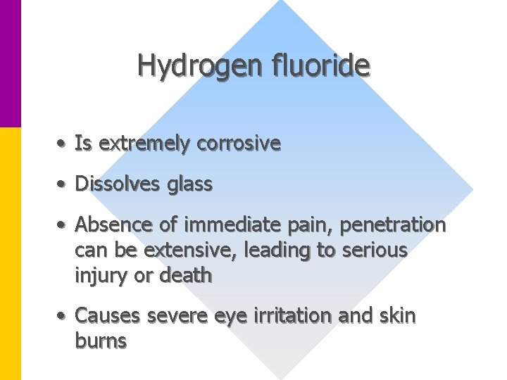 Hydrogen fluoride • Is extremely corrosive • Dissolves glass • Absence of immediate pain,