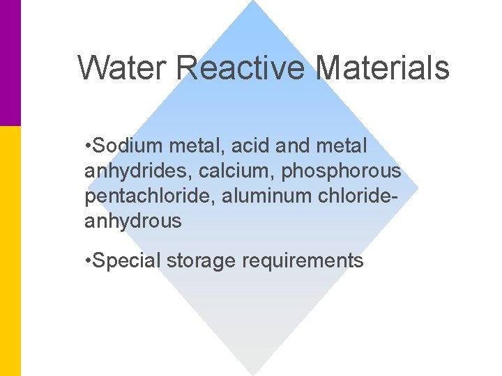 Water Reactive Materials • Sodium metal, acid and metal anhydrides, calcium, phosphorous pentachloride, aluminum