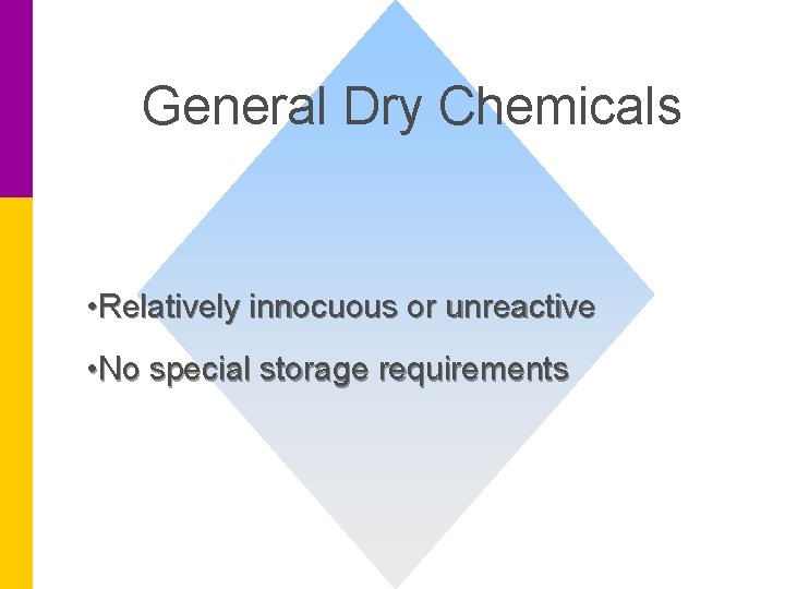 General Dry Chemicals • Relatively innocuous or unreactive • No special storage requirements 