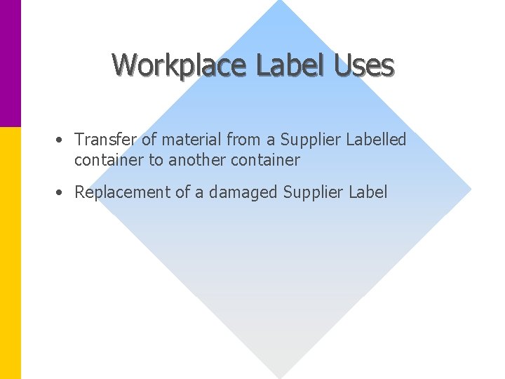 Workplace Label Uses • Transfer of material from a Supplier Labelled container to another