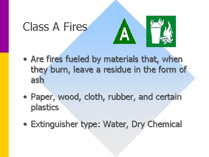 Class A Fires • Are fires fueled by materials that, when they burn, leave