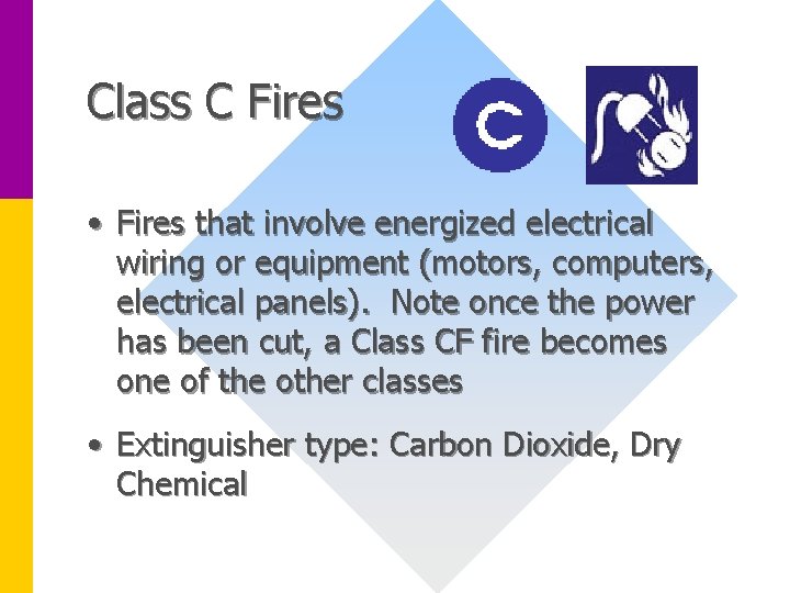 Class C Fires • Fires that involve energized electrical wiring or equipment (motors, computers,