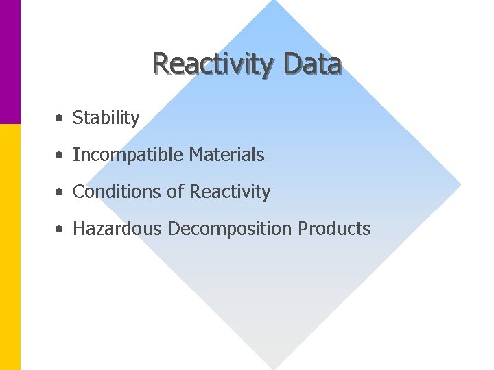 Reactivity Data • Stability • Incompatible Materials • Conditions of Reactivity • Hazardous Decomposition