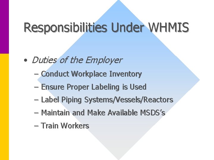 Responsibilities Under WHMIS • Duties of the Employer – Conduct Workplace Inventory – Ensure