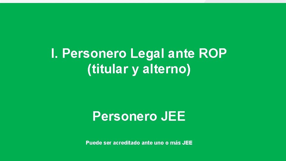 I. Personero Legal ante ROP (titular y alterno) Personero JEE Puede ser acreditado ante