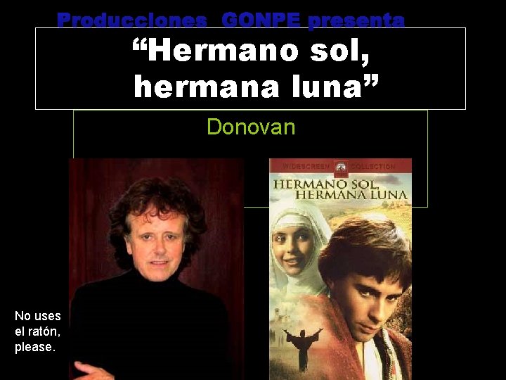 Producciones GONPE presenta “Hermano sol, hermana luna” Donovan No uses el ratón, please. 