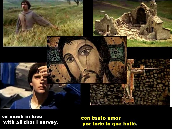 so much in love with all that i survey. con tanto amor por todo