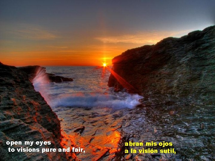 open my eyes to visions pure and fair, abran mis ojos a la visión