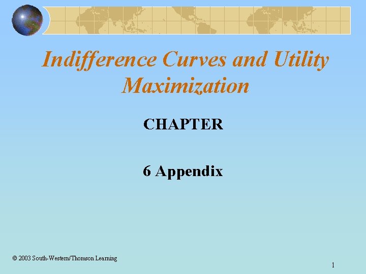 Indifference Curves and Utility Maximization CHAPTER 6 Appendix © 2003 South-Western/Thomson Learning 1 
