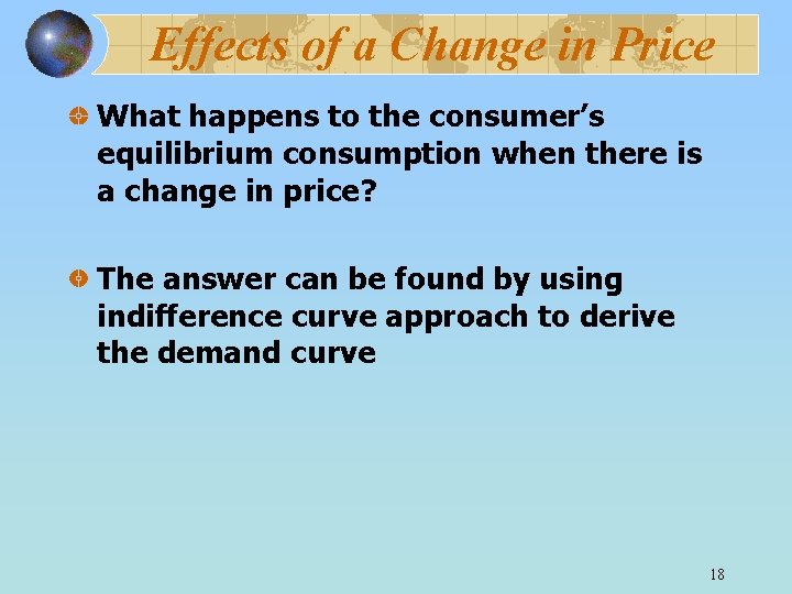 Effects of a Change in Price What happens to the consumer’s equilibrium consumption when