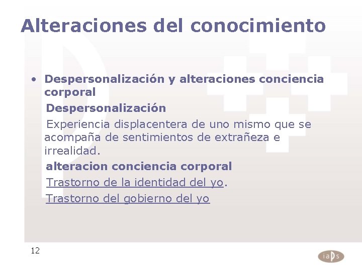 Alteraciones del conocimiento • Despersonalización y alteraciones conciencia corporal Despersonalización Experiencia displacentera de uno Alteraciones del conocimiento • Despersonalización y alteraciones conciencia corporal Despersonalización Experiencia displacentera de uno