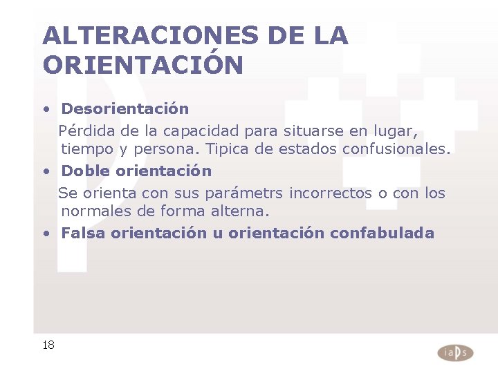 ALTERACIONES DE LA ORIENTACIÓN • Desorientación Pérdida de la capacidad para situarse en lugar,