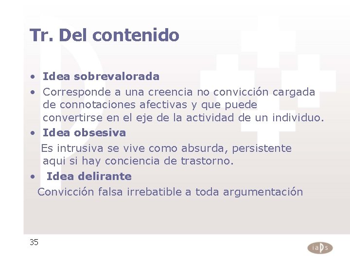 Tr. Del contenido • Idea sobrevalorada • Corresponde a una creencia no convicción cargada Tr. Del contenido • Idea sobrevalorada • Corresponde a una creencia no convicción cargada