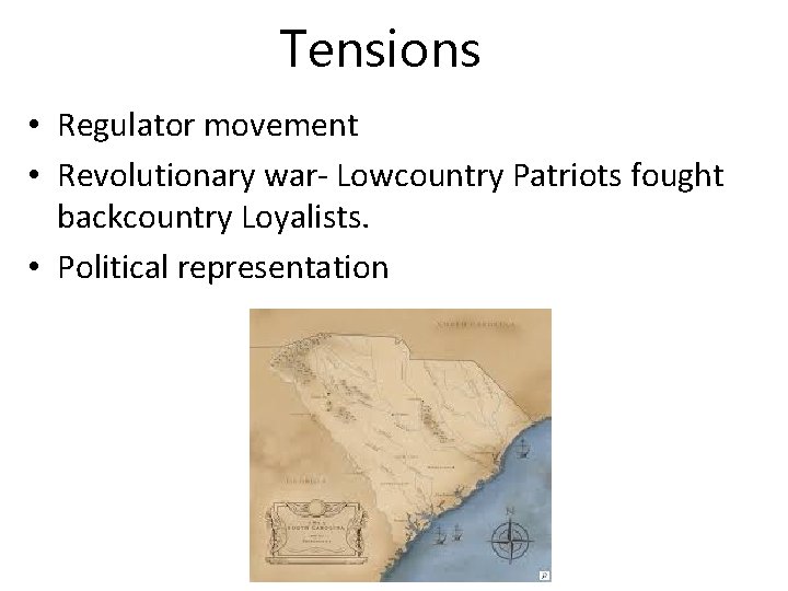 Tensions • Regulator movement • Revolutionary war- Lowcountry Patriots fought backcountry Loyalists. • Political