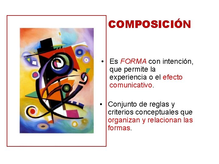 COMPOSICIÓN • Es FORMA con intención, que permite la experiencia o el efecto comunicativo.